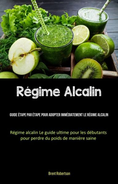 Régime Alcalin: Guide étape par étape pour adopter immédiatement le régime alcalin (eBook, ePUB) Régime Alcalin: Guide étape par étape pour adopter immédiatement le régime alcalin (eBook, ePUB)