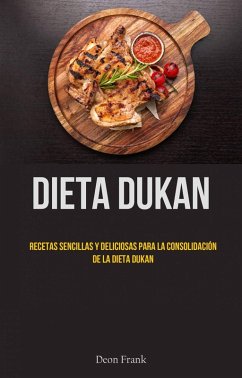 Cover Dieta Dukan: Recetas Sencillas Y Deliciosas Para La Consolidación De La Dieta Dukan (eBook, ePUB)
