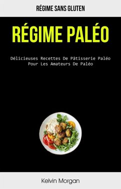 Régime Paléo: Délicieuses Recettes De Pâtisserie Paléo Pour Les Amateurs De Paléo (eBook, ePUB) - Morgan, Kelvin