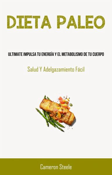Dieta Paleo: Ultimate Impulsa Tu Energía Y El Metabolismo De Tu Cuerpo (eBook, ePUB)