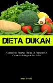 Dieta Dukun: Apetecibles Recetas Fáciles De Preparar En Casa Para Adelgazar Sin Sufrir (eBook, ePUB)