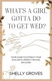 What's a girl gotta do to get wed? (Your guide to attract your soulmate, perfect spouse, or lover) (eBook, ePUB)