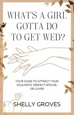 What's a girl gotta do to get wed? (Your guide to attract your soulmate, perfect spouse, or lover) (eBook, ePUB) - Groves, Shelly