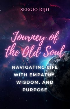 Journey of the Old Soul: Navigating Life with Empathy, Wisdom, and Purpose (eBook, ePUB) - Rijo, Sergio