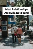 Ideal Relationships Are Built, Not Found (eBook, ePUB)