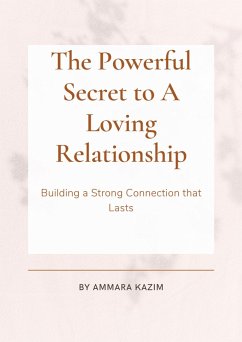 The Powerful Secret to A Loving Relationship (eBook, ePUB) - Kazim, Ammara