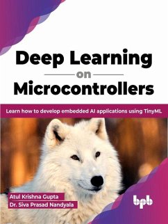 Deep Learning on Microcontrollers: Learn How to Develop Embedded AI Applications Using TinyML (English Edition) (eBook, ePUB) - Gupta, Atul Krishna; Nandyala, Siva Prasad