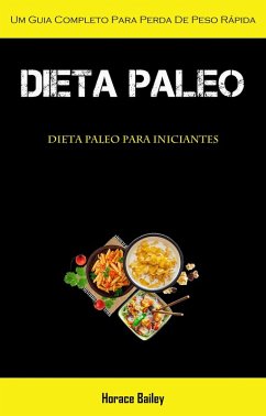 Dieta Paleo: Um guia completo para perda de peso rápida (Dieta Paleo para iniciantes) (eBook, ePUB) - Bailey, Horace