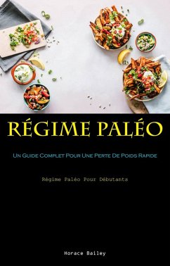 Régime Paléo: Un Guide Complet Pour Une Perte De Poids Rapide (Régime Paléo Pour Débutants) (eBook, ePUB) - Bailey, Horace