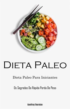 Dieta Paleo: Dieta Paleo Para Iniciantes (Os Segredos Da Rápida Perda De Peso) (eBook, ePUB) - Thornton, Geoffrey