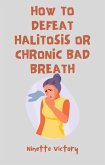 How to Defeat Halitosis, or Chronic Bad Breath (eBook, ePUB)