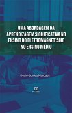 Uma abordagem da Aprendizagem Significativa no ensino do Eletromagnetismo no Ensino Médio (eBook, ePUB)