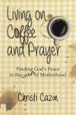 Living on Coffee and a Prayer: Finding God's Peace in the Chaos of Motherhood (eBook, ePUB)