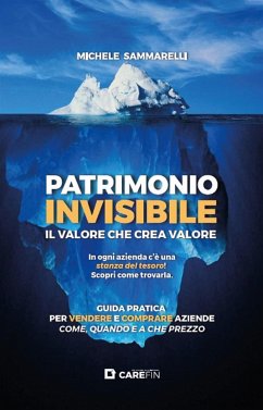 Patrimonio invisibile. Il valore che crea valore. Guida pratica per vendere e comprare aziende come, quando e a che prezzo. (eBook, ePUB) - Sammarelli, Michele