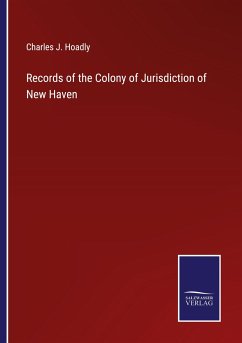 Records of the Colony of Jurisdiction of New Haven - Hoadly, Charles J.