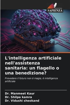 L'intelligenza artificiale nell'assistenza sanitaria: un flagello o una benedizione? - Kaur, Dr. Manmeet;Kamra, Dr. Shilpa;Sheokand, Dr. Vidushi