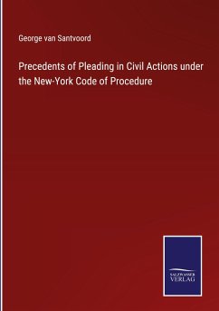 Precedents of Pleading in Civil Actions under the New-York Code of Procedure - Santvoord, George Van