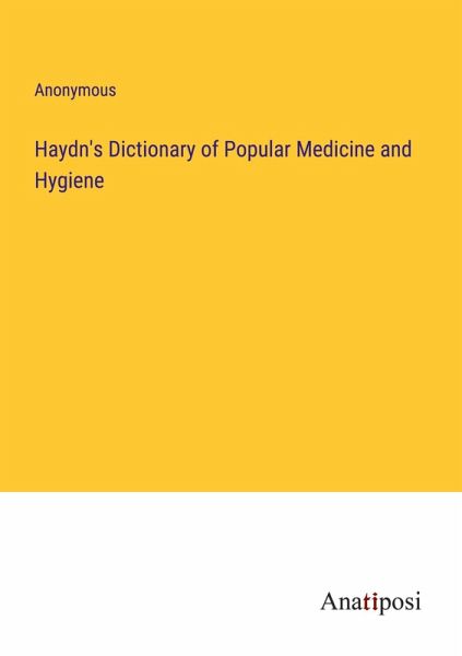 Haydn's Dictionary of Popular Medicine and Hygiene