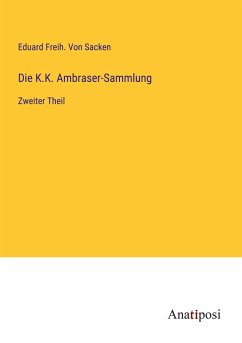 Die K.K. Ambraser-Sammlung - Sacken, Eduard Freih. von