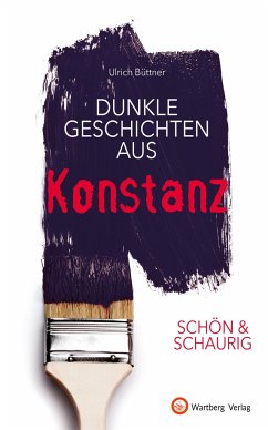 SCHÖN & SCHAURIG - Dunkle Geschichten aus Konstanz - Büttner, Ulrich