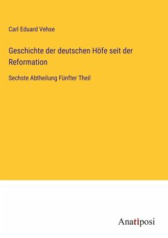 Geschichte der deutschen Höfe seit der Reformation - Vehse, Carl Eduard