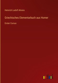 Griechisches Elementarbuch aus Homer - Ahrens, Heinrich Ludolf