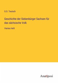 Geschichte der Siebenbürger Sachsen für das sächsische Volk - Teutsch, G. D.