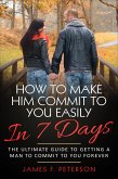 How to Make Him Commit to You Easily In 7 Days (eBook, ePUB)