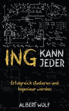 ING KANN JEDER: Erfolgreich studieren und Ingenieur werden - Wolf, Albert