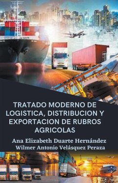 Tratado moderno de logística, distribución y exportación de rubros agrícolas - Hernandez, Ana Elizabeth Duarte; Peraza, Wilmer Antonio Velásquez