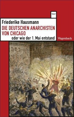 Die deutschen Anarchisten von Chicago oder wie der 1. Mai entstand - Hausmann, Friederike