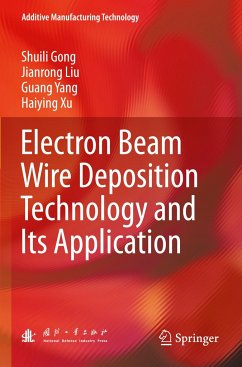 Electron Beam Wire Deposition Technology and Its Application - Gong, Shuili;Liu, Jianrong;Yang, Guang