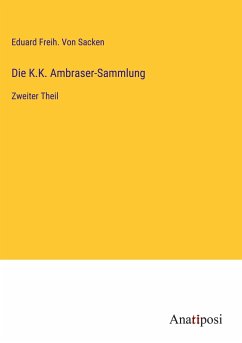 Die K.K. Ambraser-Sammlung - Sacken, Eduard Freih. von