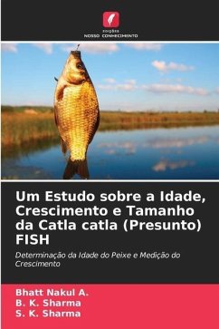 Um Estudo sobre a Idade, Crescimento e Tamanho da Catla catla (Presunto) FISH - Nakul A., Bhatt;Sharma, B. K.;Sharma, S. K.