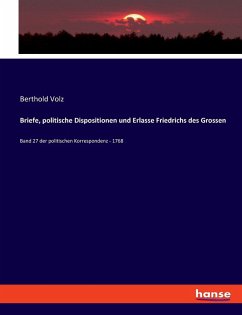 Briefe, politische Dispositionen und Erlasse Friedrichs des Grossen Briefe, politische Dispositionen und Erlasse Friedrichs des Grossen