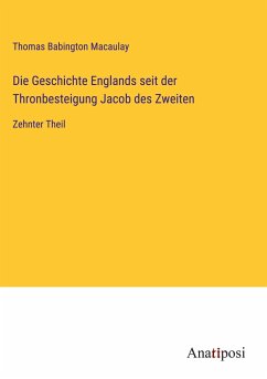 Die Geschichte Englands seit der Thronbesteigung Jacob des Zweiten - Macaulay, Thomas Babington