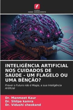 INTELIGÊNCIA ARTIFICIAL NOS CUIDADOS DE SAÚDE - UM FLAGELO OU UMA BÊNÇÃO? - Kaur, Dr. Manmeet;Kamra, Dr. Shilpa;Sheokand, Dr. Vidushi