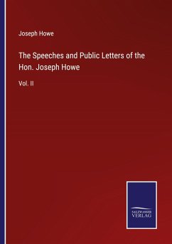 The Speeches and Public Letters of the Hon. Joseph Howe - Howe, Joseph