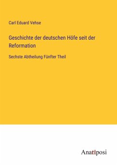 Geschichte der deutschen Höfe seit der Reformation - Vehse, Carl Eduard