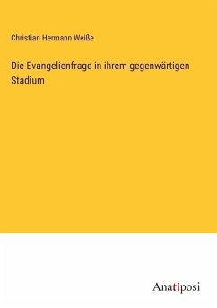 Die Evangelienfrage in ihrem gegenwärtigen Stadium - Weiße, Christian Hermann