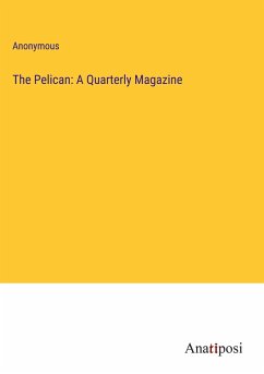 The Pelican: A Quarterly Magazine - Anonymous