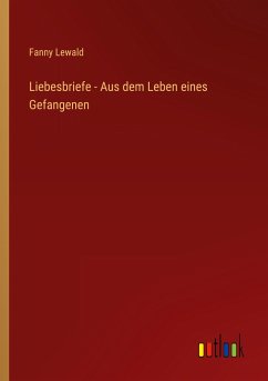 Liebesbriefe - Aus dem Leben eines Gefangenen - Lewald, Fanny