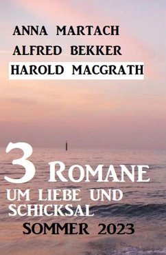 3 Romane um Liebe und Schicksal Sommer 2023 (eBook, ePUB) - Bekker, Alfred; Martach, Anna; Macgrath, Harold