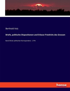 Briefe, politische Dispositionen und Erlasse Friedrichs des Grossen Briefe, politische Dispositionen und Erlasse Friedrichs des Grossen