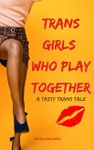 Trans Girls Who Play Together (Tasty Trans Tales) (eBook, ePUB) Trans Girls Who Play Together (Tasty Trans Tales) (eBook, ePUB)