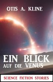 Ein Blick auf die Venus: Science Fiction Stories (eBook, ePUB) Ein Blick auf die Venus: Science Fiction Stories (eBook, ePUB)