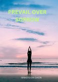 Prevail Over Sorrow (Self Help) (eBook, ePUB) Prevail Over Sorrow (Self Help) (eBook, ePUB)