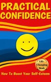 Practical Confidence: Effective Strategies for Building Lasting Self-Assurance and Achieving Your Goals (eBook, ePUB)