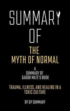 Summary of The Myth of Normal by Gabor Maté: Trauma, Illness, and Healing in a Toxic Culture (eBook, ePUB) - SUMMARY, GP