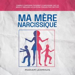 Ma mère narcissique: Comment comprendre facilement le narcissisme chez les mères et améliorer les relations toxiques étape par étape (MP3-Download) - Lehmhuis, Mariam